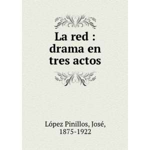  La red  drama en tres actos JosÃ©, 1875 1922 LÃ³pez 