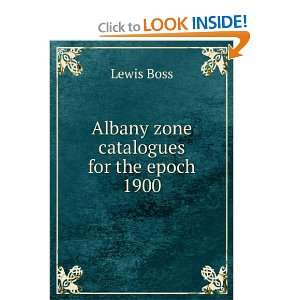    Albany zone catalogues for the epoch 1900 Lewis Boss Books