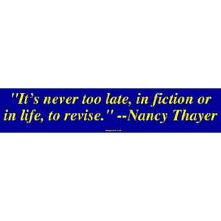   late, in fiction or in life, to revise.   Nancy Thayer Bumper Sticke