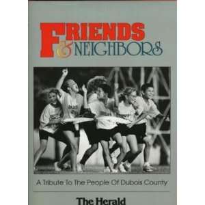 Friends & Neighbors A Tribute to the People of Dubois County Jasper 