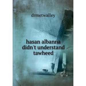    hasan albanna didnt understand tawheed drmetwalley Books