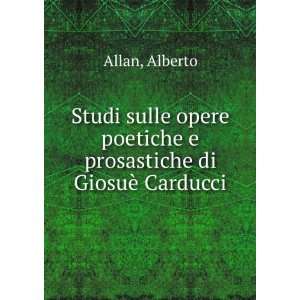   poetiche e prosastiche di GiosuÃ¨ Carducci Alberto Allan Books