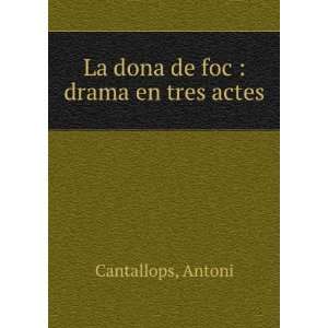    La dona de foc  drama en tres actes Antoni Cantallops Books