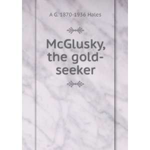  McGlusky, the gold seeker A G. 1870 1936 Hales Books