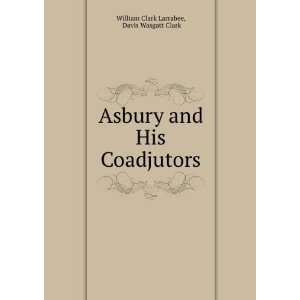 Asbury and His Coadjutors Davis Wasgatt Clark William Clark Larrabee 