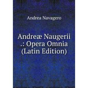   ¦ Naugerii . Opera Omnia (Latin Edition) Andrea Navagero Books