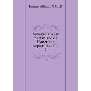   de lAmÃ©rique septentrionale . 2 William, 1739 1823 Bartram Books