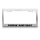 PIMPINS PIMP ISNT EASY HUMOR FUNNY METAL LICENSE PLATE FRAME TAG 