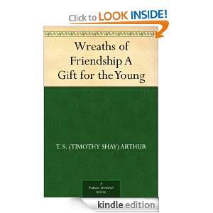 Wreaths of Friendship A Gift for the Young T. S. (Timothy Shay 
