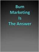 Bum Marketing Is The Answer Anonymous