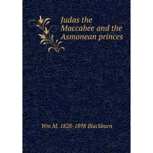  Maccabee and the Asmonean princes Wm M. 1828 1898 Blackburn Books
