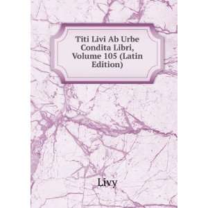  Titi Livi Ab Urbe Condita Libri, Volume 105 (Latin Edition 