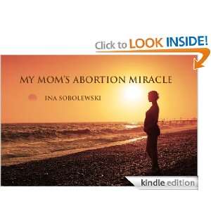 My moms abortion miracle Ina Sobolewski  Kindle Store