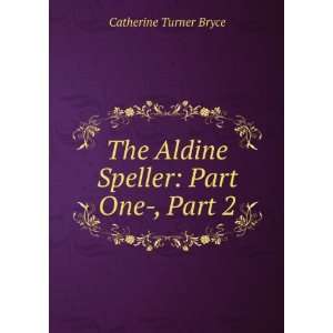    The Aldine speller part one  Catherine T. 1871 1951 Bryce Books