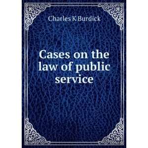    Cases on the law of public service Charles K Burdick Books