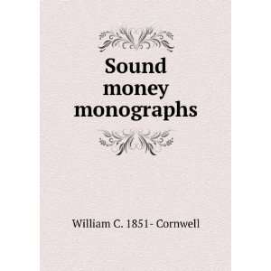  Sound money monographs William C. 1851  Cornwell Books