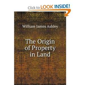    The Origin of Property in Land William James Ashley Books