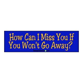 How can I miss you if you wont go away   funny stickers (Small 5 x 1 