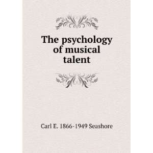    The psychology of musical talent Carl E. 1866 1949 Seashore Books