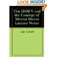 The DSM V and the Concept of Mental Illness Lecture Notes by Sam 