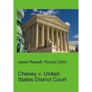  Cheney v. United States District Court Ronald Cohn Jesse 