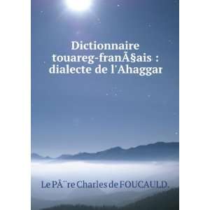    dialecte de lAhaggar. Le PÃ?Â¨re Charles de FOUCAULD. Books