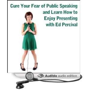  Cure Your Fear of Public Speaking and Learn How to Enjoy 