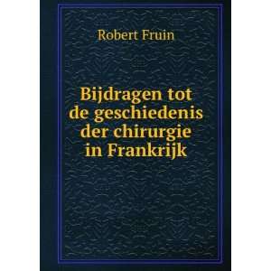   tot de geschiedenis der chirurgie in Frankrijk Robert Fruin Books