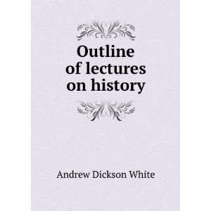   of lectures on history Andrew Dickson, 1832 1918. fmo White Books