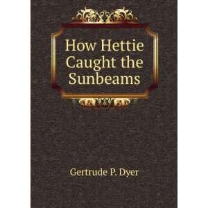  How Hettie Caught the Sunbeams Gertrude P. Dyer Books