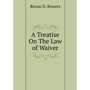  A Treatise On The Law of Waiver Renzo D. Bowers Books