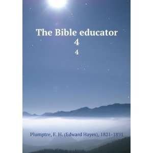   The Bible educator. 4 E. H. (Edward Hayes), 1821 1891 Plumptre Books