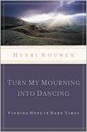   Turn My Mourning into Dancing by Henri Nouwen, Nelson 
