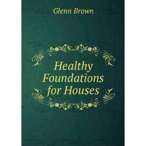  Healthy Foundations for Houses Glenn Brown Books