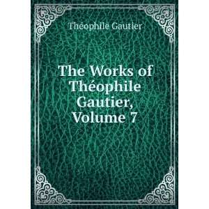   Works of ThÃ©ophile Gautier, Volume 7 ThÃ©ophile Gautier Books