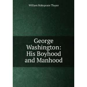  George Washington His Boyhood and Manhood William 