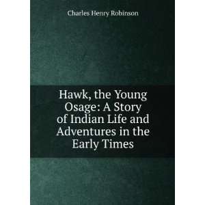 Hawk, the Young Osage A Story of Indian Life and Adventures in the 