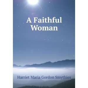  A Faithful Woman Harriet Maria Gordon Smythies Books