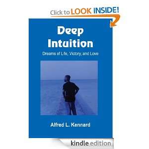 Deep Intuition Dreams of Life, Victory, and Love Alfred L. Kennard 