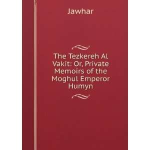  The Tezkereh Al Vakit Or, Private Memoirs of the Moghul 