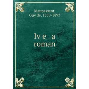  IvÌ£e a roman Guy de, 1850 1893 Maupassant Books