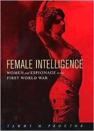 Female Intelligence Women and Espionage in the First World War 