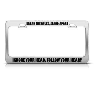 com Break Rules Ignore Head Follow Your Heart license plate frame Tag 