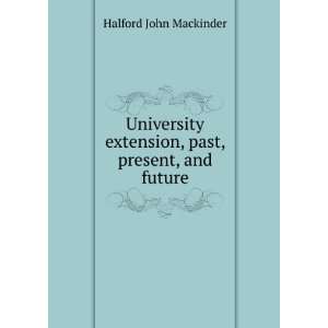   past, present, and future Halford John Mackinder  Books