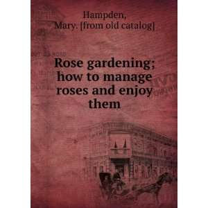   manage roses and enjoy them Mary. [from old catalog] Hampden Books