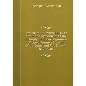  Swetnam the Woman Hater Arraigned by Women A Play, in 