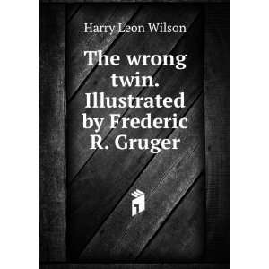   by Frederic R. Gruger Harry Leon Wilson  Books