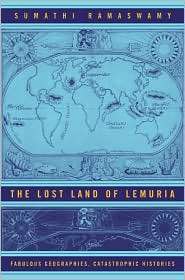 The Lost Land of Lemuria Fabulous Geographies, Catastrophic Histories 