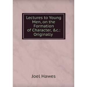  , on the Formation of Character, &c. Originally . Joel Hawes Books