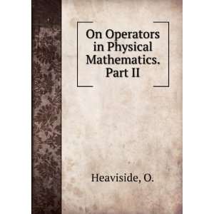    On Operators in Physical Mathematics. Part II O. Heaviside Books